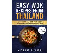 Easy Wok Recipes From Thailand: 3 Books In 1: Learn How To Cook Homemade Stir Fry Thai DIshes