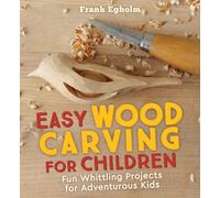 Easy Wood Carving for Children : Fun Whittling Projects for Adventurous Kids
