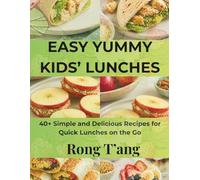 EASY YUMMY KIDS’ LUNCHES: 40+ Simple and Delicious Recipes for Quick Lunches on the Go
