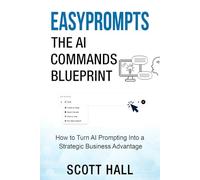 EasyPrompts: The AI Commands Blueprint: How to Turn AI Prompting into a Strategic Business Advantage