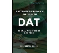 EasyRoutes Superguide for Passing the DAT: Dental Admissions Mastery