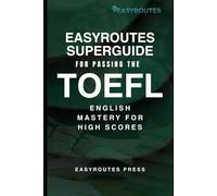 EasyRoutes SuperGuide for Passing the TOEFL: English Mastery for High Scores