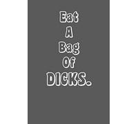 Eat a Bag of Dicks: Funny, Gag Gift Lined Notebook with Quotes,for family/friends/co-workers to record their secret thoughts(!) A perfect Christmas, ... add on Gift. Stocking Stuffer, Secret Santa.