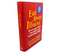 Eat Away Illness: How To Age-Proof Your Body With Anti-Oxidant Foods Revised and Expanded