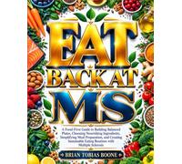 EAT BACK AT MS: A Food-First Guide to Building Balanced Plates, Choosing Nourishing Ingredients, Simplifying Meal Preparation, and Creating Sustainable Eating Routines with Multiple Sclerosis