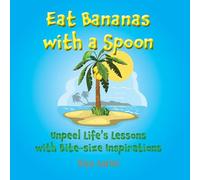 Eat Bananas with a Spoon: Unpeel Life’s Lessons with Bite-size Inspirations