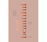 Eat Beautiful: Food and Recipes to Nourish Your Skin fr - HardBack NEW Wendy Row