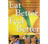 Eat Better Feel Better: A Visual Directory of Foods, Their Nutrients, And Beneficial Effects