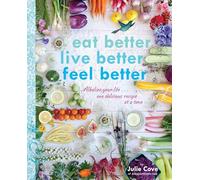 Eat Better, Live Better, Feel Better : Alkalize Your Life... One Delicious Recipe at a Time