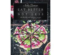 Eat Better Not Less: 100 Healthy and Satisfying Recipes