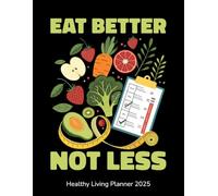 Eat Better Not Less: Healthy Living Planner 2025