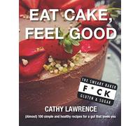 Eat Cake, Feel Good: (Almost) 100 simple and healthy recipes that your gut will thank you for.