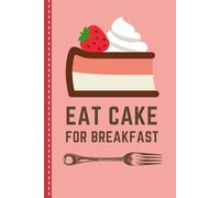 Eat Cake For Breakfast: Funny Blank Recipe Book To Write in / Do-It-Yourself Cookbook / Cooking Gift for Men and Women Who Love to Cook / Small 6x9 Empty Notebook