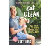 Eat Clean: Feel Great with 100 Recipes For Real Food You Will Love!