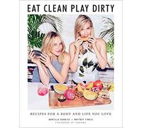 Eat Clean, Play Dirty: Recipes for a Body and Life You Love by the Founders of Sakara Life