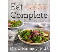 Eat Complete: The 21 Nutrients That Fuel Brainpower, Boost Weight Loss, and Transform Your Health