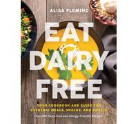 Eat Dairy Free : Your Essential Cookbook for Everyday Meals, Snacks, and Sweets