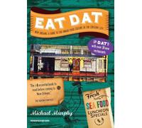 Eat Dat New Orleans - A Guide to the Unique Food Culture of the Crescent City 2e