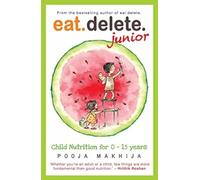 Eat Delete Junior: Child Nutrition for 0-15 Years Old: Child Nutrition for Zero to Fifteen Years