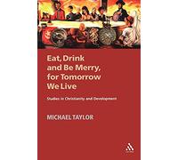 Eat, Drink and Be Merry, for Tomorrow We Live: Studies In Christianity And Development