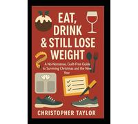 Eat, Drink & Still Lose Weight: A No-Nonsense, Guilt-Free Guide to Surviving Christmas and the New Year for the perpetual dieter! (Successful Weight ... the age of 40 and those with Type 2 Diabetes)