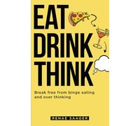 Eat Drink Think: Break Free From Binge Eating and Over Thinking