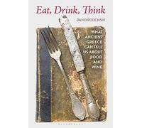 Eat, Drink, Think: What Ancient Greece Can Tell Us about Food and Wine
