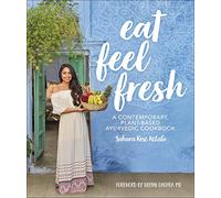 Eat Feel Fresh - A Contemporary Plant-based Ayurvedic Cookbook