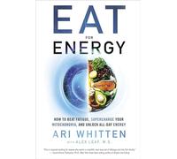 Eat for Energy: How to Beat Fatigue, Supercharge Your Mitochondria, and Unlock All-Day Energy