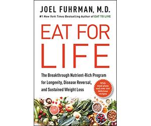 Eat for Life: The Breakthrough Nutrient-Rich Program for Longevity, Disease Reversal, and Sustained Weight Loss