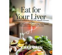 Eat for your liver: A complete cookbook for fatty liver, hepatitis, cirrhosis and more: Wholesome meals to help reverse fatty liver, soothe inflammation and boost liver function