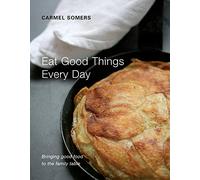 Eat Good Things Everyday: Bringing Good Food to the Family Table