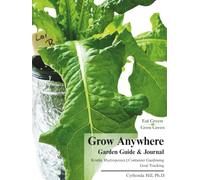 Eat Green Grow Green: Garden Guide and Journal: A Beginner's Guide to Kratky Hydroponics and Container Gardening