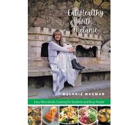 Eat Healthy with Melanie : Easy Macrobiotic Cooking for Students and Busy People
