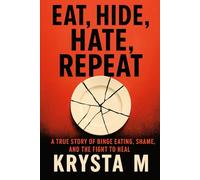 Eat, Hide, Hate, Repeat: A True Story of Binge Eating, Shame, and the Fight to Heal (What We Carry)