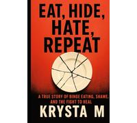 Eat, Hide, Hate, Repeat: A True Story of Binge Eating, Shame, and the Fight to Heal (What We Carry)