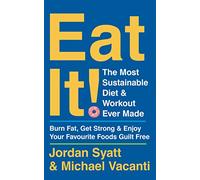 Eat It!: The Most Sustainable Diet and Workout Ever Made: Burn Fat, Get Strong, and Enjoy Your Favourite Foods Guilt Free