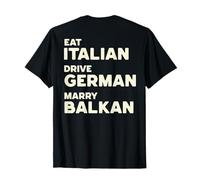 Eat Italian Drive German Marry Balkan ON Back T-Shirt
