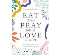 Eat (Less) Pray (More) Love (Christ): Reflections from an Orthodox Prodigal
