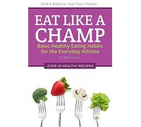 Eat Like a Champ: Basic Healthy Eating Habits for the Everyday Athlete