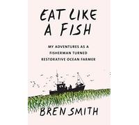 Eat Like a Fish: My adventures as a fisherman turned restorative ocean farmer