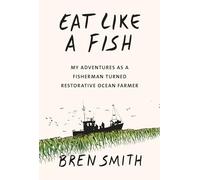 Eat Like a Fish: My Adventures As a Fisherman Turned Restorative Ocean Farmer
