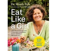 Eat Like a Girl: 100+ Delicious Recipes to Balance Hormones, Boost Energy, and Burn Fat