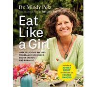 Eat Like a Girl: 100+ Delicious Recipes to Balance Hormones, Boost Energy, and Burn Fat