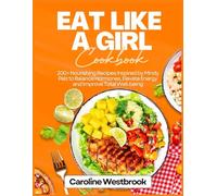 Eat Like a Girl Cookbook: 200+ Nourishing Recipes Inspired by Mindy Pelz to Balance Hormones, Elevate Energy and Improve Total Well-being