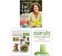 Eat Like a Girl, The Comprehensive Beginner's Guide to Plant-Based Cookbook & Celery Juice & Green Smoothie Recipe Book 3 Books Collection Set