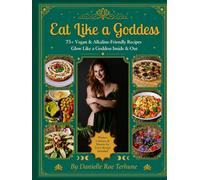 Eat Like a Goddess: 75+ Vegan & Alkaline-Friendly Recipes, Glow Like a Goddess Inside & Out (Vegan Goddess Cookbook Series)