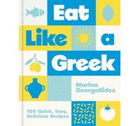 Eat Like a Greek : 100 Quick, Easy, Delicious Recipes
