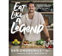 Eat Like a Legend : Delicious, Super Easy Recipes to Perform at Your Peak