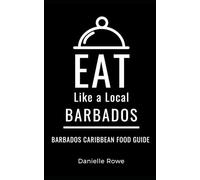 Eat Like a Local- Barbados: Barbados Caribbean Food Guide (Eat Like a Local- Caribbean)